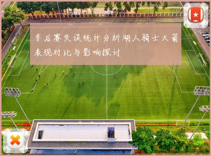 季后赛失误统计分析湖人骑士火箭表现对比与影响探讨
